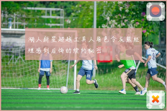 湖人新星超越工具人角色令灰熊经理感到后悔的续约秘密