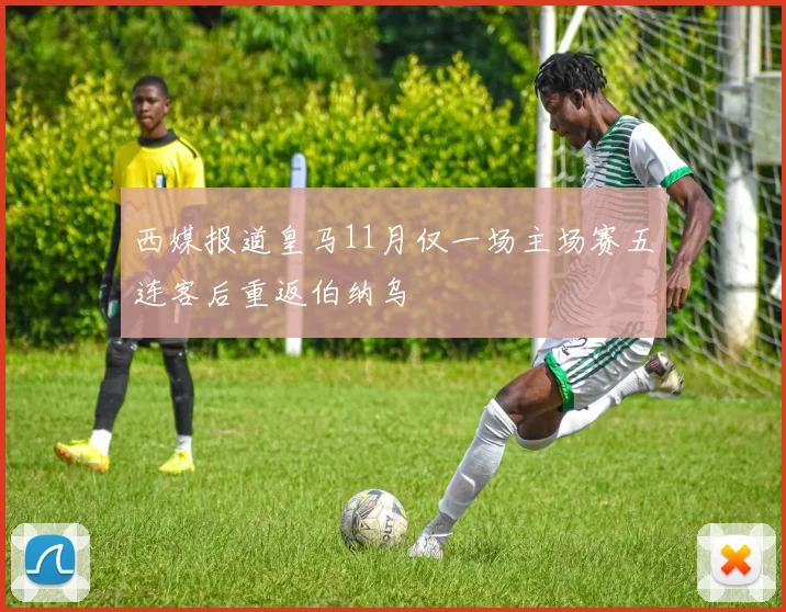 西媒报道皇马11月仅一场主场赛五连客后重返伯纳乌